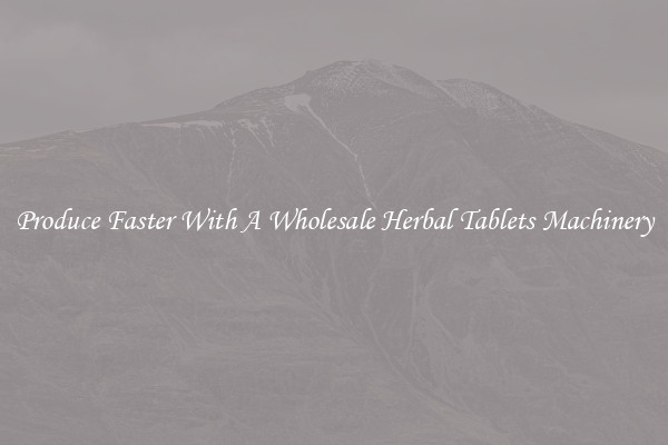 Produce Faster With A Wholesale Herbal Tablets Machinery