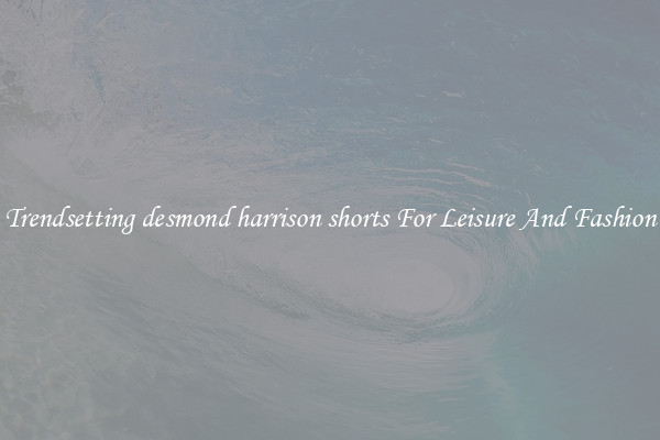 Trendsetting desmond harrison shorts For Leisure And Fashion
