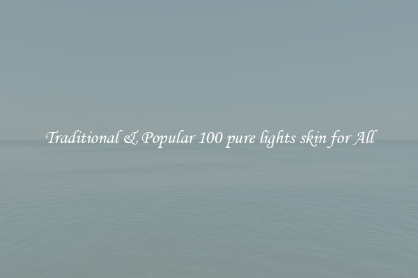 Traditional & Popular 100 pure lights skin for All