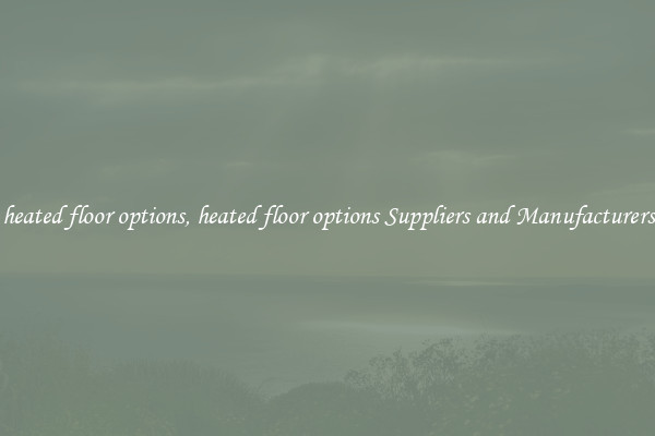 heated floor options, heated floor options Suppliers and Manufacturers