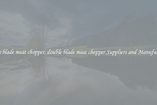 double blade meat chopper, double blade meat chopper Suppliers and Manufacturers