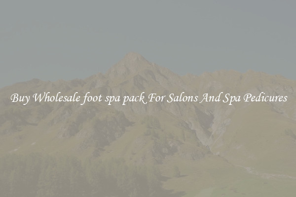 Buy Wholesale foot spa pack For Salons And Spa Pedicures