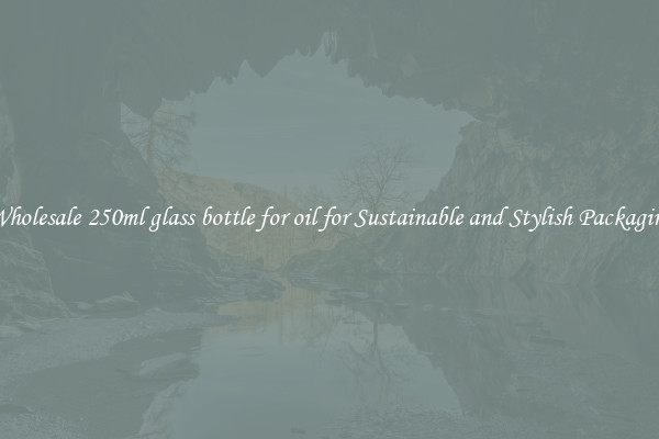 Wholesale 250ml glass bottle for oil for Sustainable and Stylish Packaging