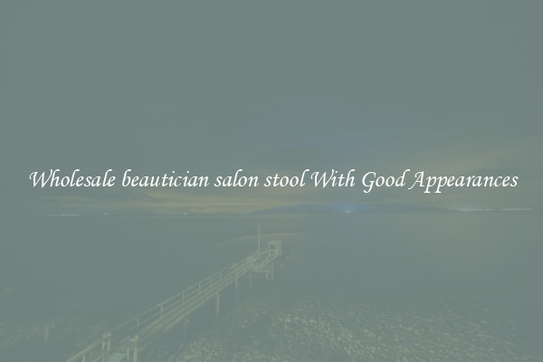 Wholesale beautician salon stool With Good Appearances