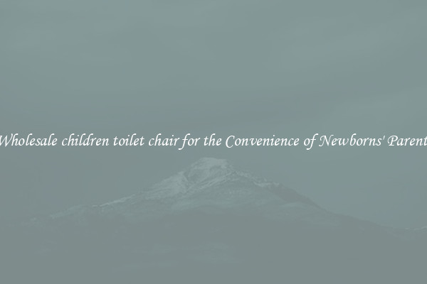 Wholesale children toilet chair for the Convenience of Newborns' Parents