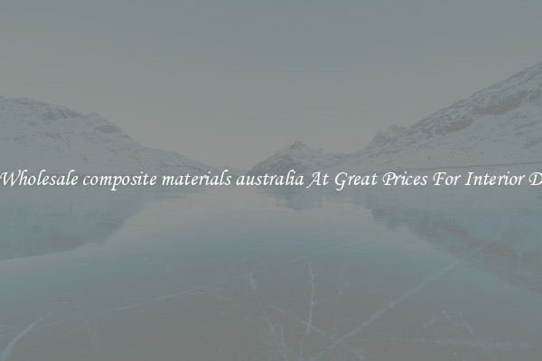 Buy Wholesale composite materials australia At Great Prices For Interior Design