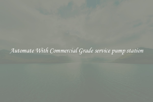 Automate With Commercial Grade service pump station