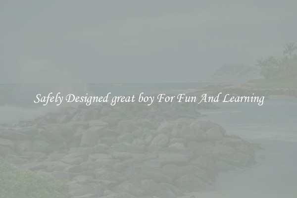 Safely Designed great boy For Fun And Learning