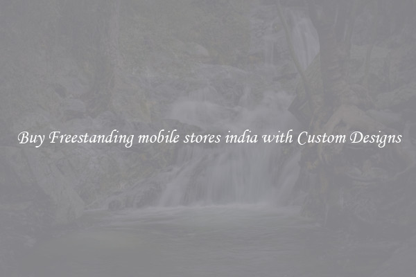 Buy Freestanding mobile stores india with Custom Designs