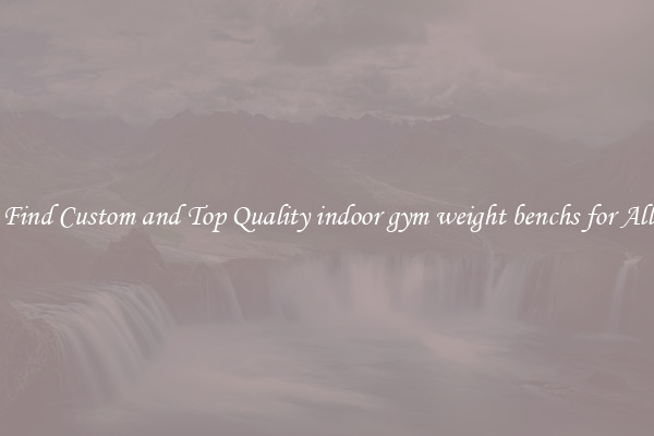 Find Custom and Top Quality indoor gym weight benchs for All