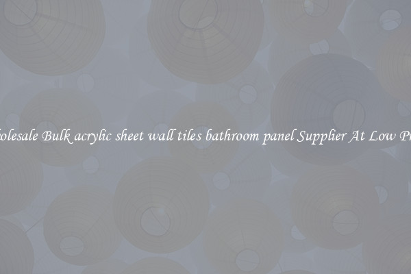 Wholesale Bulk acrylic sheet wall tiles bathroom panel Supplier At Low Prices
