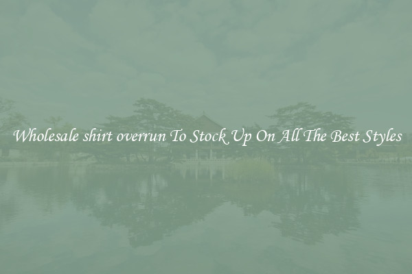 Wholesale shirt overrun To Stock Up On All The Best Styles