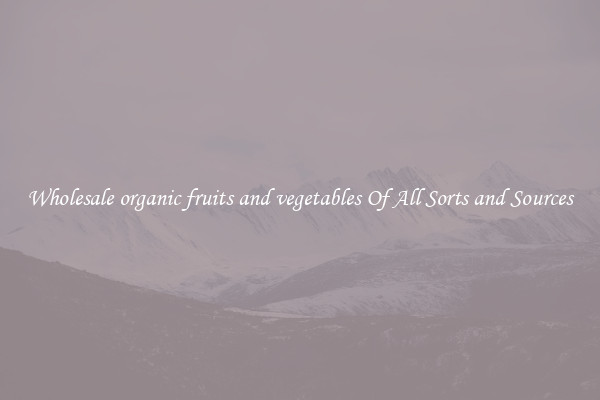 Wholesale organic fruits and vegetables Of All Sorts and Sources