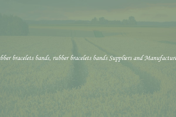 rubber bracelets bands, rubber bracelets bands Suppliers and Manufacturers