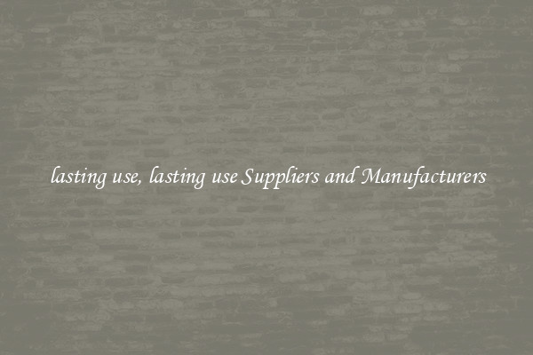lasting use, lasting use Suppliers and Manufacturers