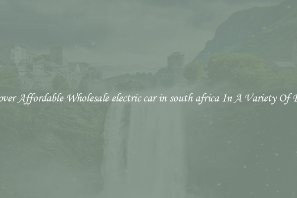 Discover Affordable Wholesale electric car in south africa In A Variety Of Forms