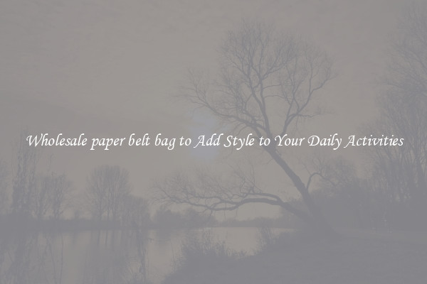 Wholesale paper belt bag to Add Style to Your Daily Activities