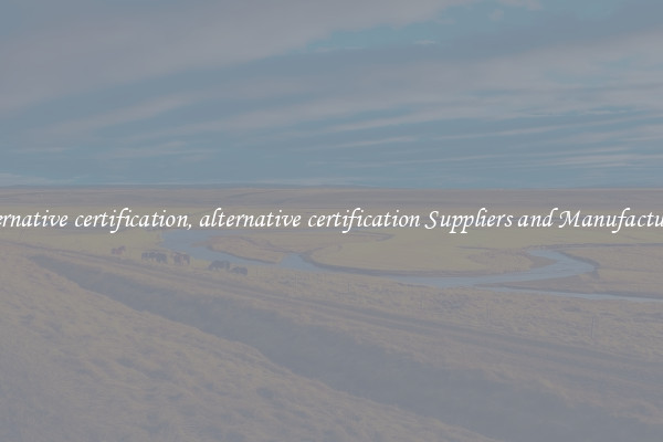 alternative certification, alternative certification Suppliers and Manufacturers