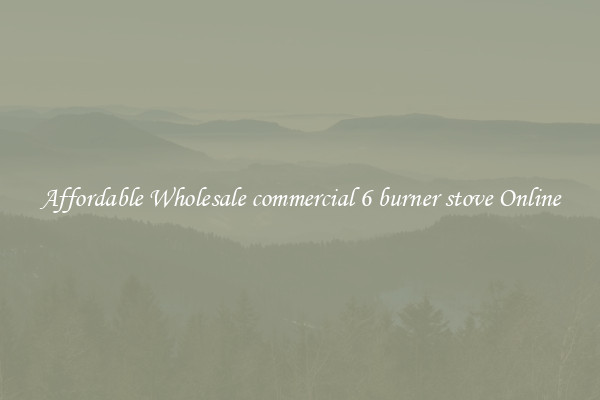 Affordable Wholesale commercial 6 burner stove Online