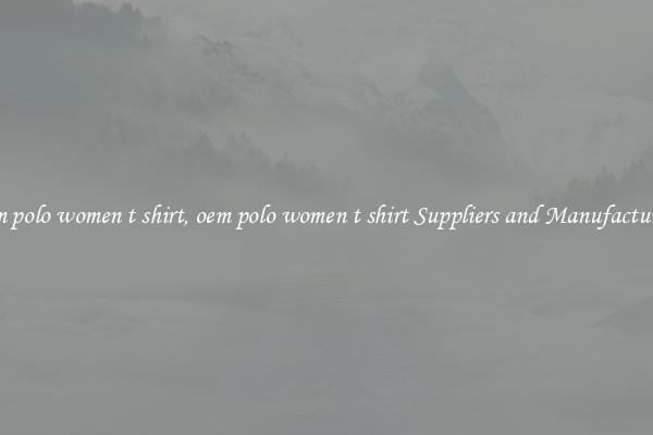 oem polo women t shirt, oem polo women t shirt Suppliers and Manufacturers