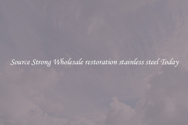 Source Strong Wholesale restoration stainless steel Today