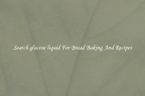 Search glucose liquid For Bread Baking And Recipes
