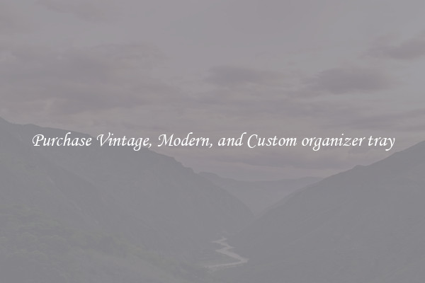 Purchase Vintage, Modern, and Custom organizer tray