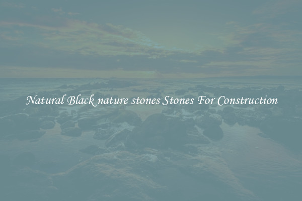 Natural Black nature stones Stones For Construction