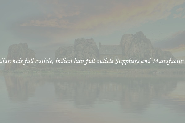 indian hair full cuticle, indian hair full cuticle Suppliers and Manufacturers