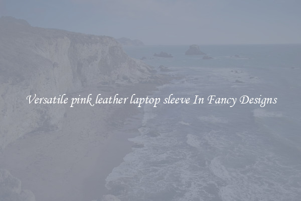 Versatile pink leather laptop sleeve In Fancy Designs