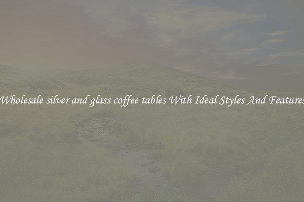 Wholesale silver and glass coffee tables With Ideal Styles And Features