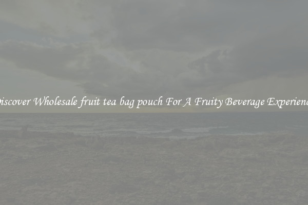 Discover Wholesale fruit tea bag pouch For A Fruity Beverage Experience 