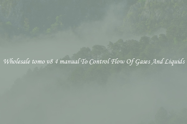 Wholesale tomo v8 4 manual To Control Flow Of Gases And Liquids