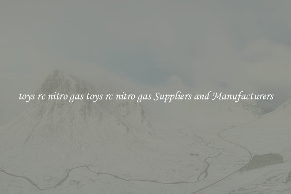 toys rc nitro gas toys rc nitro gas Suppliers and Manufacturers