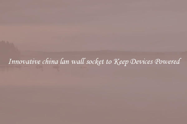 Innovative china lan wall socket to Keep Devices Powered