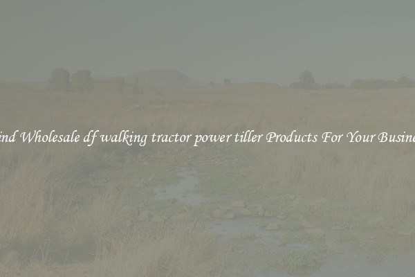 Find Wholesale df walking tractor power tiller Products For Your Business