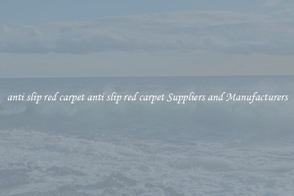 anti slip red carpet anti slip red carpet Suppliers and Manufacturers