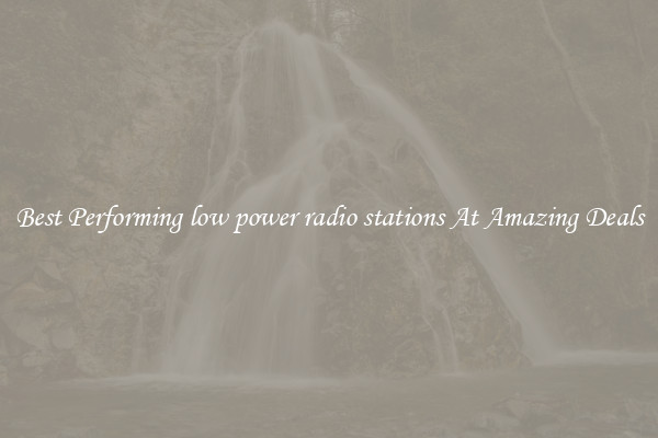 Best Performing low power radio stations At Amazing Deals