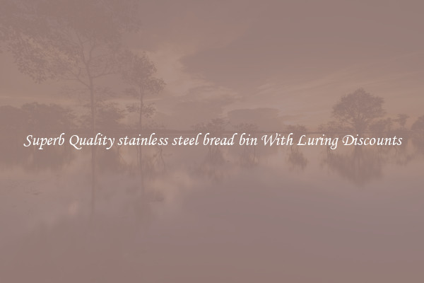 Superb Quality stainless steel bread bin With Luring Discounts