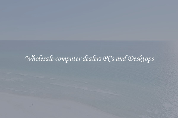 Wholesale computer dealers PCs and Desktops