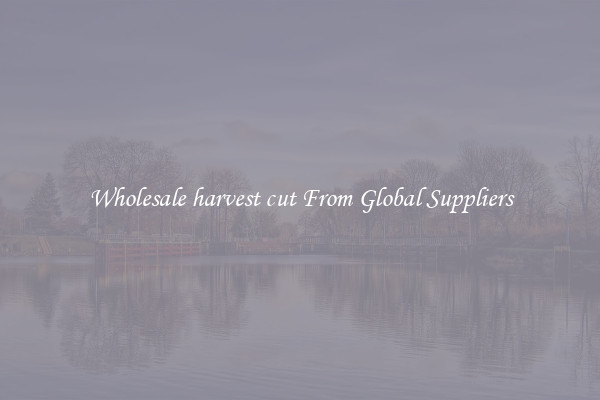 Wholesale harvest cut From Global Suppliers