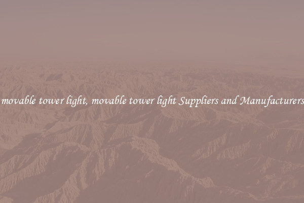 movable tower light, movable tower light Suppliers and Manufacturers