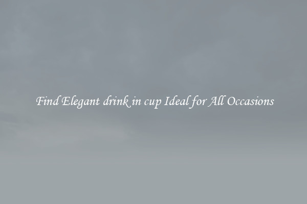 Find Elegant drink in cup Ideal for All Occasions
