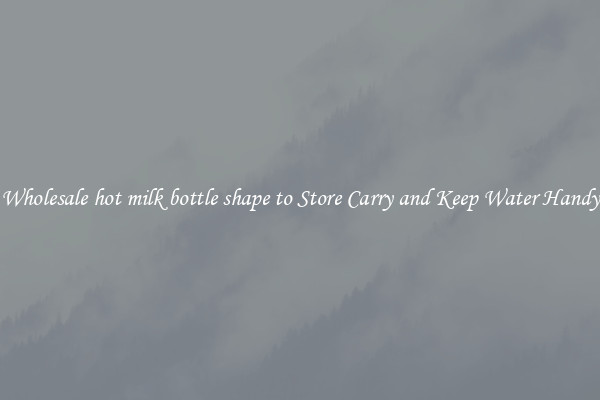 Wholesale hot milk bottle shape to Store Carry and Keep Water Handy