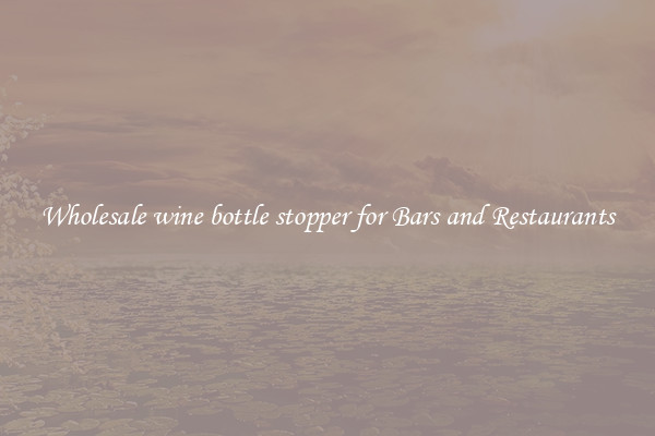 Wholesale wine bottle stopper for Bars and Restaurants