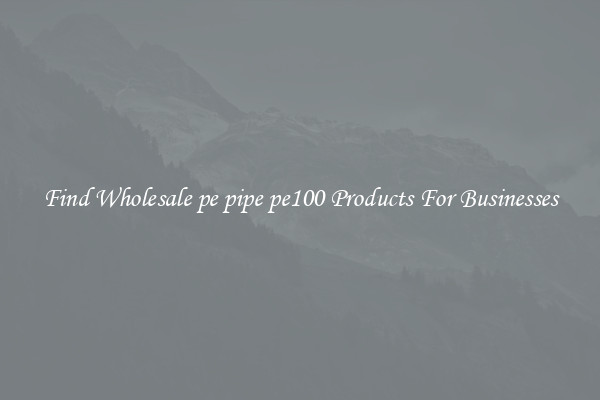 Find Wholesale pe pipe pe100 Products For Businesses