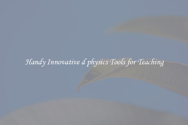 Handy Innovative d physics Tools for Teaching