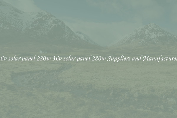36v solar panel 280w 36v solar panel 280w Suppliers and Manufacturers