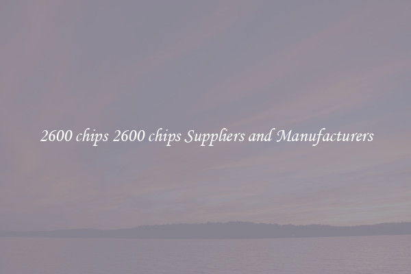 2600 chips 2600 chips Suppliers and Manufacturers