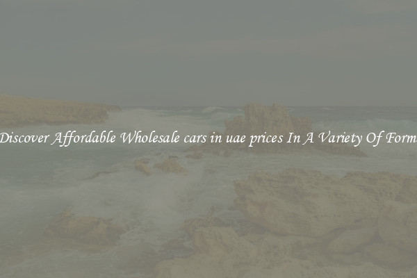 Discover Affordable Wholesale cars in uae prices In A Variety Of Forms